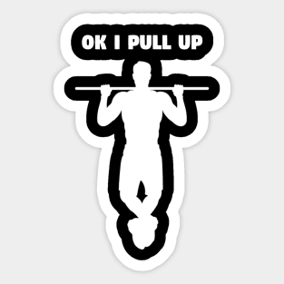 Ok I Pull Up - Funny Gym Pun Sticker